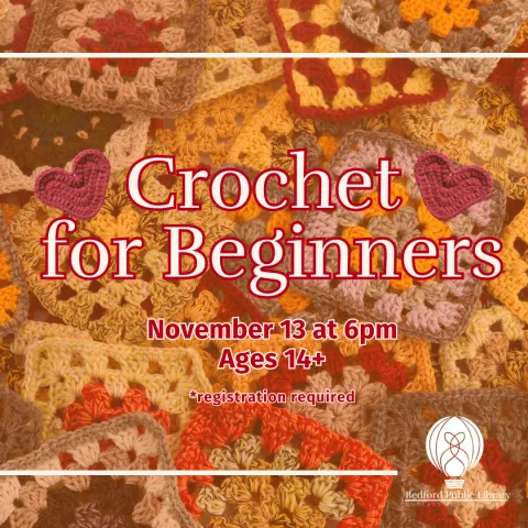 A variety of crocheted granny squares in the background. Two crocheted hearts sit next to the text that says, "Crochet for Beginners. November 13 at 6pm. Ages 14+. Registration required".