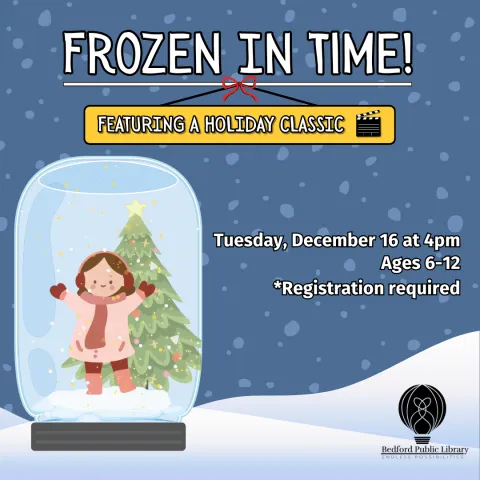 A blue snowy background and snow with a graphic of a mason jar turned into a snowglobe. The words "Frozen in Time! Featuring a Holiday Classic, Tuesday December 16 at 4pm, ages 6-12, registration required" are written on the right of the DIY snowglobe.